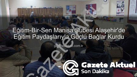 Eğitim-Bir-Sen Manisa Şubesi Alaşehir’de Eğitim Paydaşlarıyla Güçlü Bağlar Kurdu