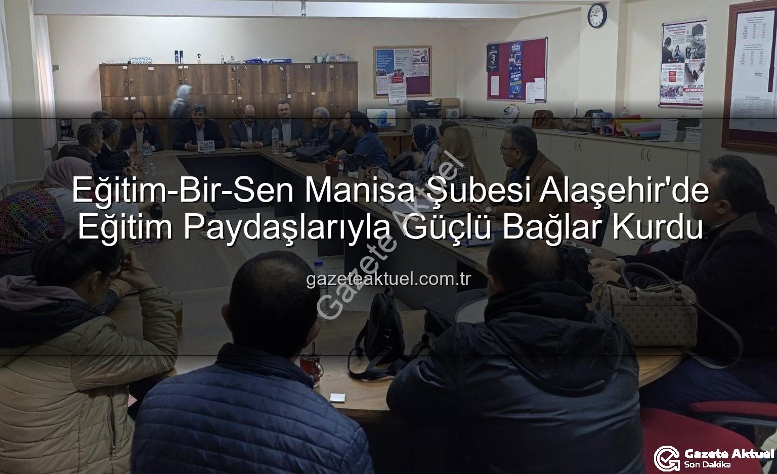 Eğitim-Bir-Sen Manisa - Eğitim-Bir-Sen Manisa Şubesi Alaşehir'de Eğitim Paydaşlarıyla Güçlü Bağlar Kurdu