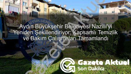 Aydın Büyükşehir Belediyesi Nazilli’yi Yeniden Şekillendiriyor: Kapsamlı Temizlik ve Bakım Çalışmaları Tamamlandı
