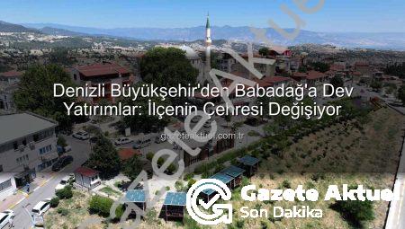 Denizli Büyükşehir’den Babadağ’a Dev Yatırımlar: İlçenin Çehresi Değişiyor