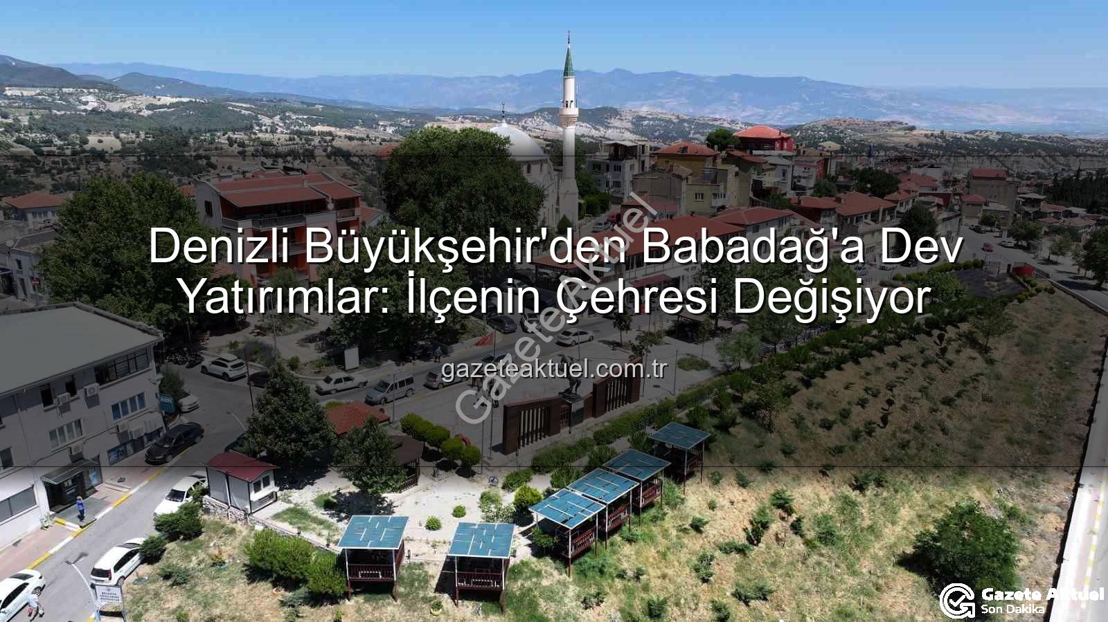 Babadağ hizmet - Denizli Büyükşehir'den Babadağ'a Dev Yatırımlar: İlçenin Çehresi Değişiyor