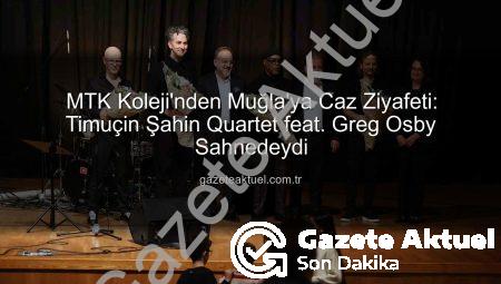 MTK Koleji’nden Muğla’ya Caz Ziyafeti: Timuçin Şahin Quartet feat. Greg Osby Sahnedeydi