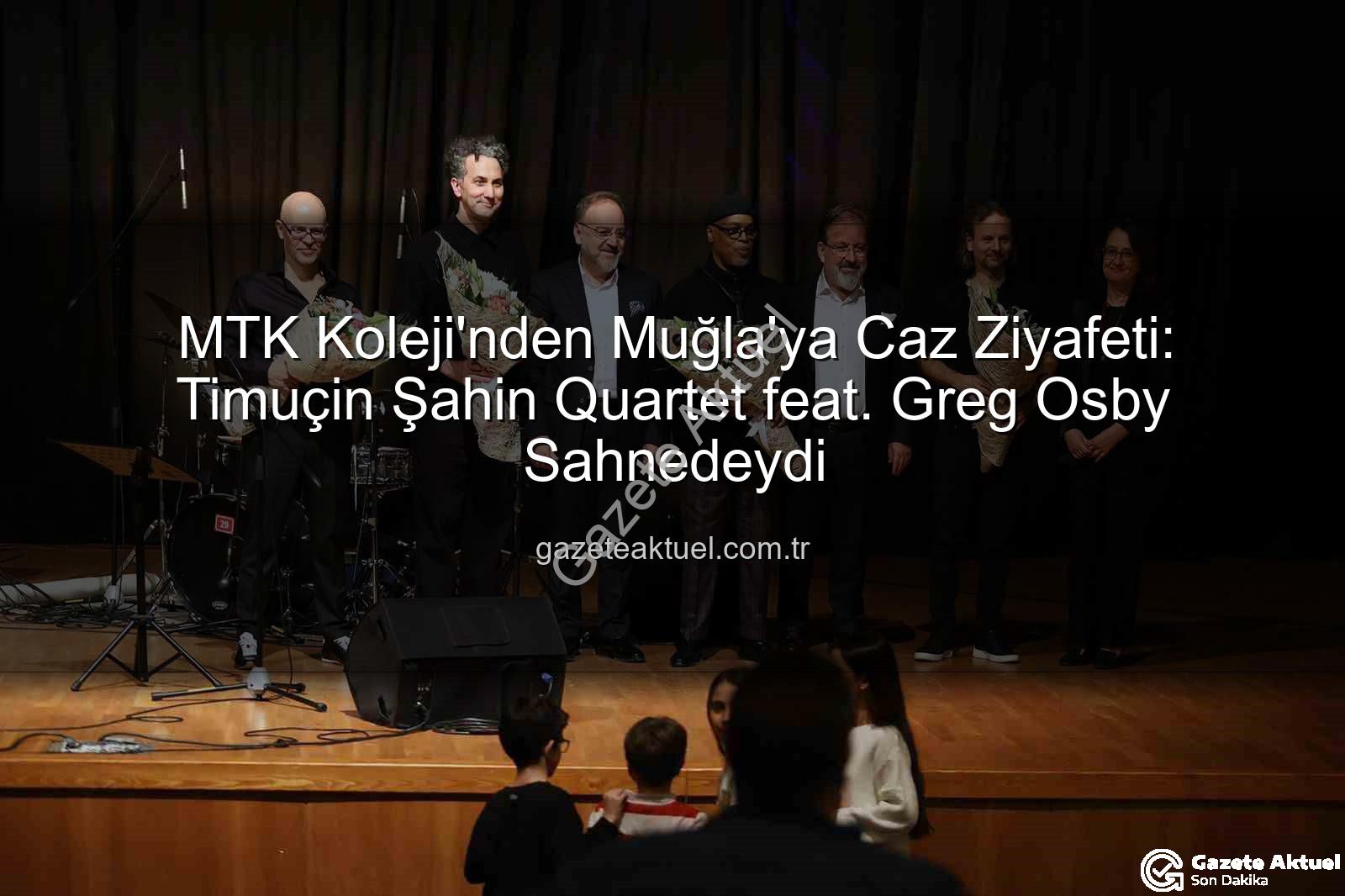 MTK Koleji caz konseri - MTK Koleji'nden Muğla'ya Caz Ziyafeti: Timuçin Şahin Quartet feat. Greg Osby Sahnedeydi