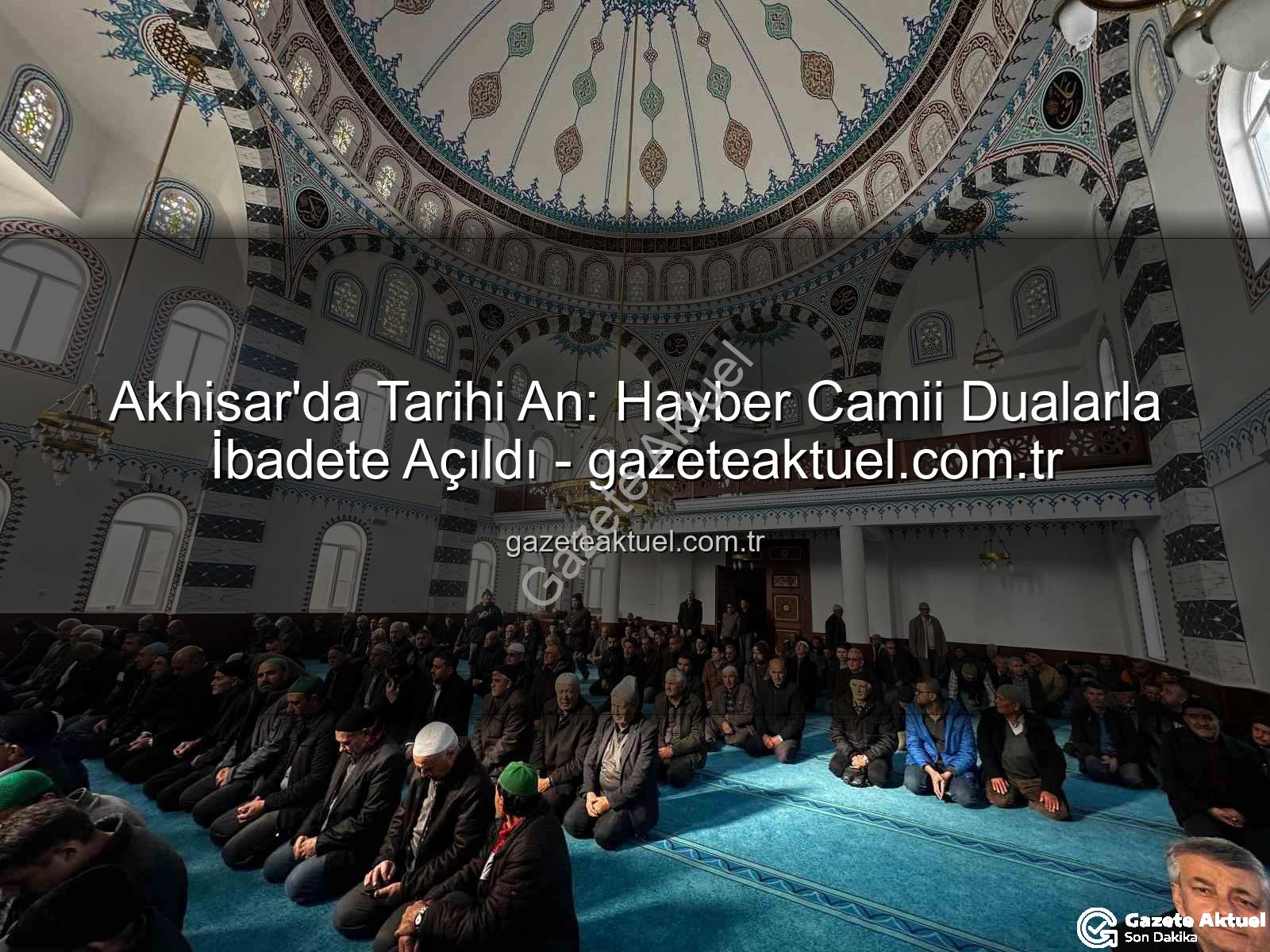 Hayber Camii Akhisar - Akhisar'da Tarihi An: Hayber Camii Dualarla İbadete Açıldı - gazeteaktuel.com.tr