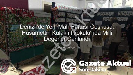 Denizli’de Yerli Malı Haftası Coşkusu: Hüsamettin Kulaklı İlkokulu’nda Milli Değerler Canlandı