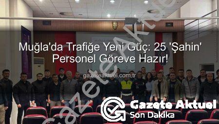 Muğla’da Trafiğe Yeni Güç: 25 ‘Şahin’ Personel Göreve Hazır!