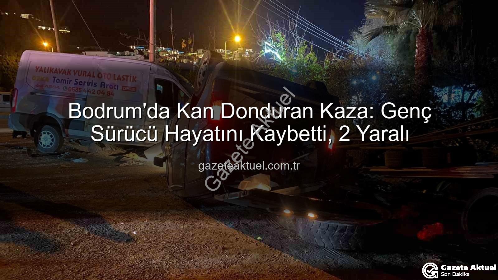 Bodrum trafik kazası - Bodrum'da Kan Donduran Kaza: Genç Sürücü Hayatını Kaybetti, 2 Yaralı