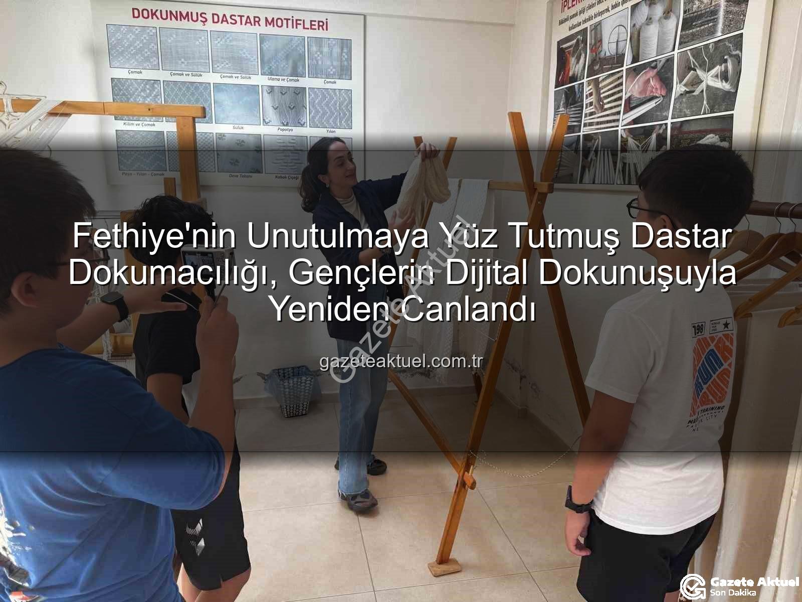 Fethiye'nin Unutulmaya Yüz Tutmuş Dastar Dokumacılığı, Gençlerin Dijital Dokunuşuyla Yeniden Canlandı