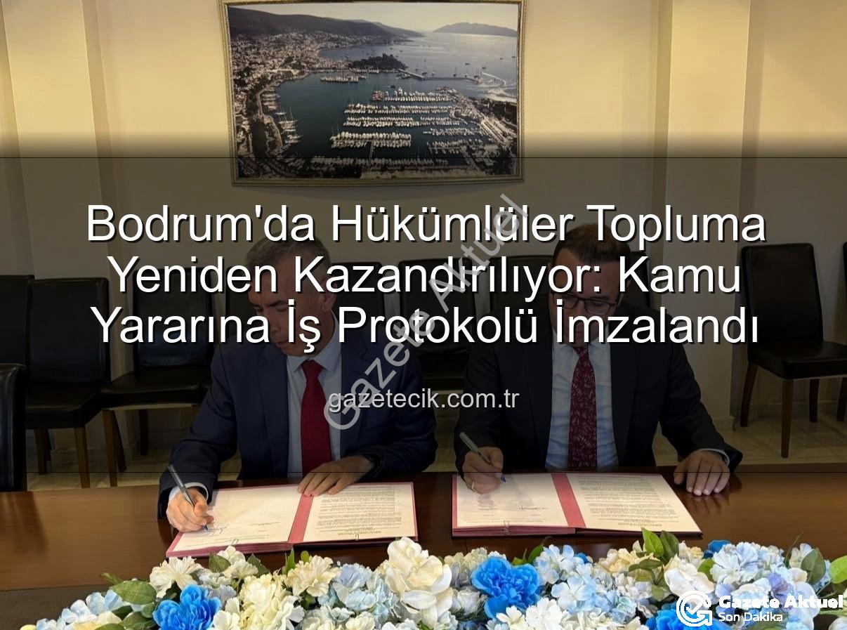 kamu yararına çalışma - Bodrum'da Hükümlüler Topluma Yeniden Kazandırılıyor: Kamu Yararına Çalışma Protokolü İmzalandı