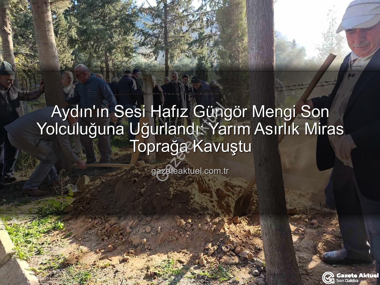 Hafız Güngör Mengi - Aydın'ın Sesi Hafız Güngör Mengi Son Yolculuğuna Uğurlandı: Yarım Asırlık Miras Toprağa Kavuştu