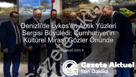 Denizli’de Lykos’un Antik Yüzleri Sergisi Büyüledi: Cumhuriyet’in Kültürel Mirası Gözler Önünde