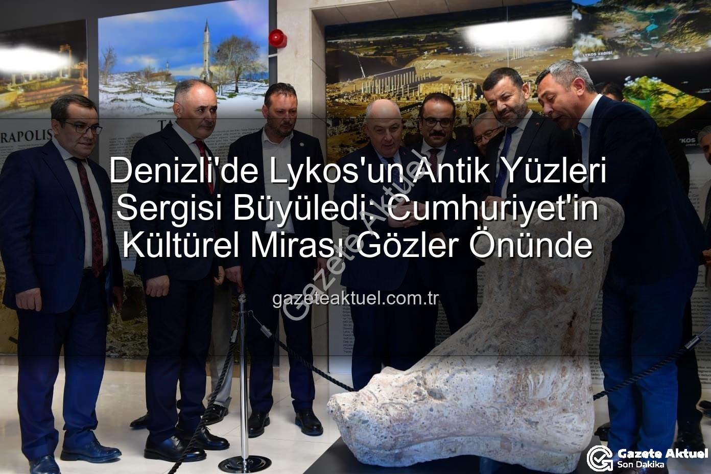 Lykos'un Antik Yüzleri - Denizli'de Lykos'un Antik Yüzleri Sergisi Büyüledi: Cumhuriyet'in Kültürel Mirası Gözler Önünde